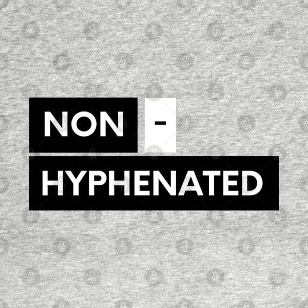 Non - Hyphenated by Don't Make A Drama Tees